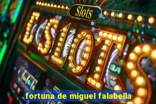 fortuna de miguel falabella